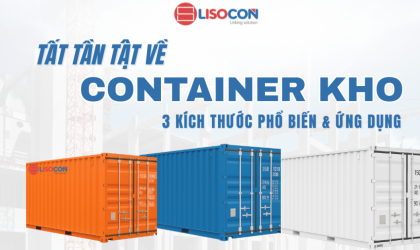 TẤT TẦN TẬT VỀ CONTAINER KHO - 3 KÍCH THƯỚC PHỔ BIẾN & ỨNG DỤNG THỰC TẾ